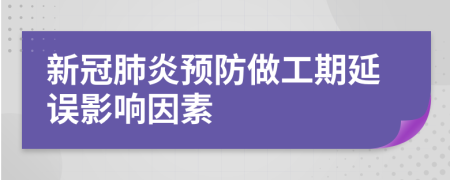 新冠肺炎预防做工期延误影响因素