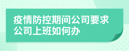 疫情防控期间公司要求公司上班如何办