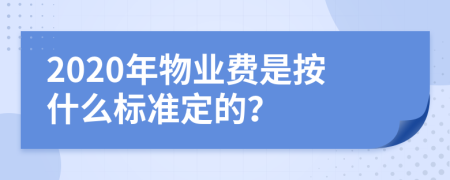 2020年物业费是按什么标准定的？