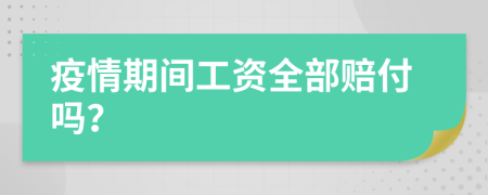疫情期间工资全部赔付吗？