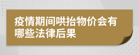 疫情期间哄抬物价会有哪些法律后果