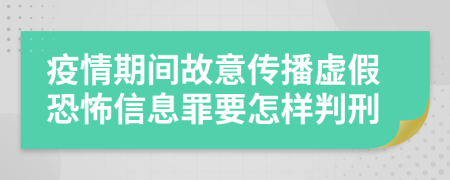 疫情期间故意传播虚假恐怖信息罪要怎样判刑