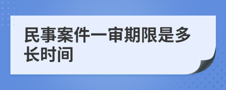 民事案件一审期限是多长时间