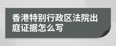 香港特别行政区法院出庭证据怎么写