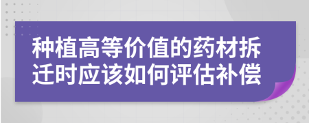 种植高等价值的药材拆迁时应该如何评估补偿