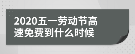 2020五一劳动节高速免费到什么时候