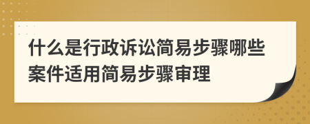 什么是行政诉讼简易步骤哪些案件适用简易步骤审理