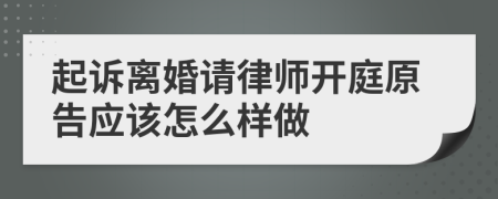 起诉离婚请律师开庭原告应该怎么样做