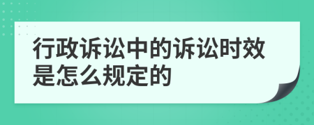 行政诉讼中的诉讼时效是怎么规定的