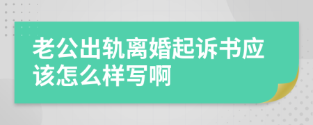 老公出轨离婚起诉书应该怎么样写啊