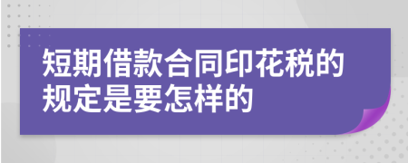 短期借款合同印花税的规定是要怎样的