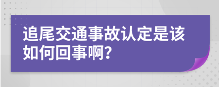 追尾交通事故认定是该如何回事啊？