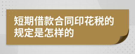 短期借款合同印花税的规定是怎样的