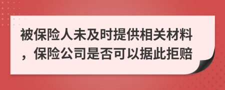 被保险人未及时提供相关材料，保险公司是否可以据此拒赔