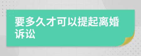 要多久才可以提起离婚诉讼