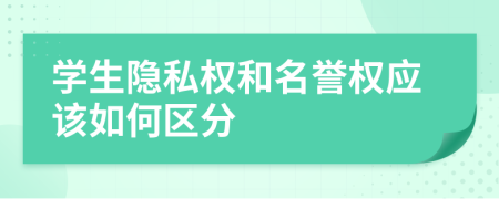 学生隐私权和名誉权应该如何区分