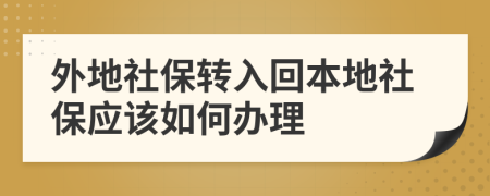 外地社保转入回本地社保应该如何办理