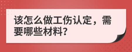 该怎么做工伤认定，需要哪些材料？