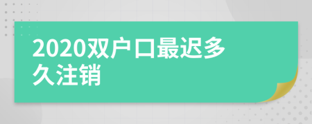 2020双户口最迟多久注销