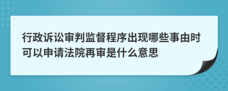 行政诉讼审判监督程序出现哪些事由时可以申请法院再审是什么意思