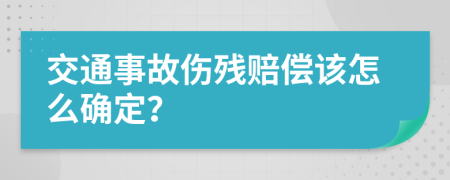 交通事故伤残赔偿该怎么确定？