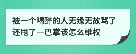 被一个喝醉的人无缘无故骂了还甩了一巴掌该怎么维权