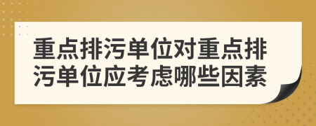 重点排污单位对重点排污单位应考虑哪些因素