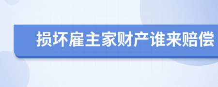 损坏雇主家财产谁来赔偿