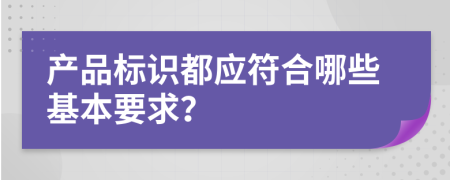 产品标识都应符合哪些基本要求？