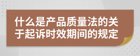 什么是产品质量法的关于起诉时效期间的规定