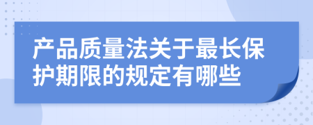 产品质量法关于最长保护期限的规定有哪些