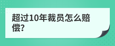 超过10年裁员怎么赔偿？