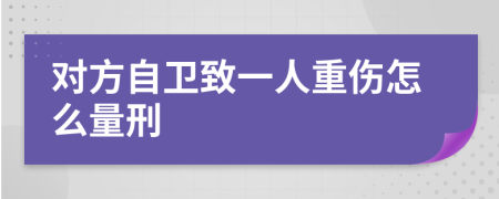 对方自卫致一人重伤怎么量刑