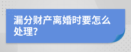 漏分财产离婚时要怎么处理？