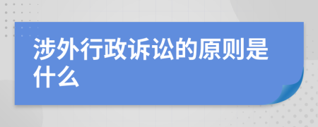 涉外行政诉讼的原则是什么