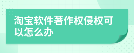 淘宝软件著作权侵权可以怎么办