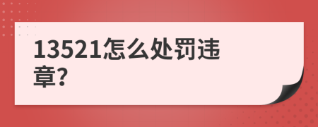 13521怎么处罚违章？