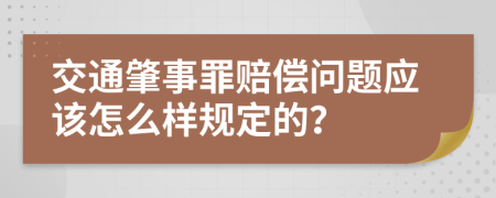 交通肇事罪赔偿问题应该怎么样规定的？