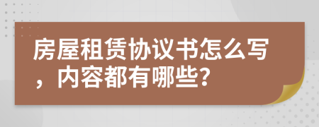 房屋租赁协议书怎么写，内容都有哪些？