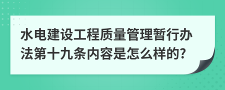 水电建设工程质量管理暂行办法第十九条内容是怎么样的?