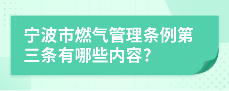 宁波市燃气管理条例第三条有哪些内容?