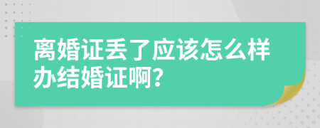 离婚证丢了应该怎么样办结婚证啊？