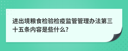 进出境粮食检验检疫监管管理办法第三十五条内容是些什么?