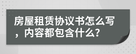 房屋租赁协议书怎么写，内容都包含什么？