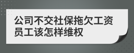 公司不交社保拖欠工资员工该怎样维权