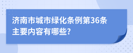 济南市城市绿化条例第36条主要内容有哪些?