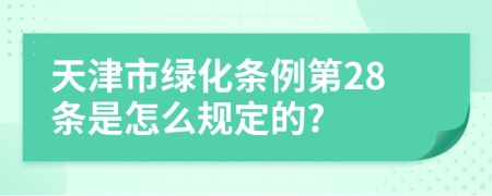 天津市绿化条例第28条是怎么规定的?