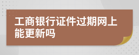 工商银行证件过期网上能更新吗