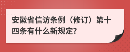 安徽省信访条例（修订）第十四条有什么新规定?