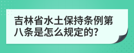 吉林省水土保持条例第八条是怎么规定的?